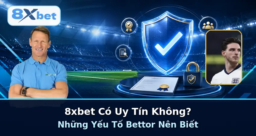 8xbet Có Uy Tín Không? Những Yếu Tố Bettor Nên Biết