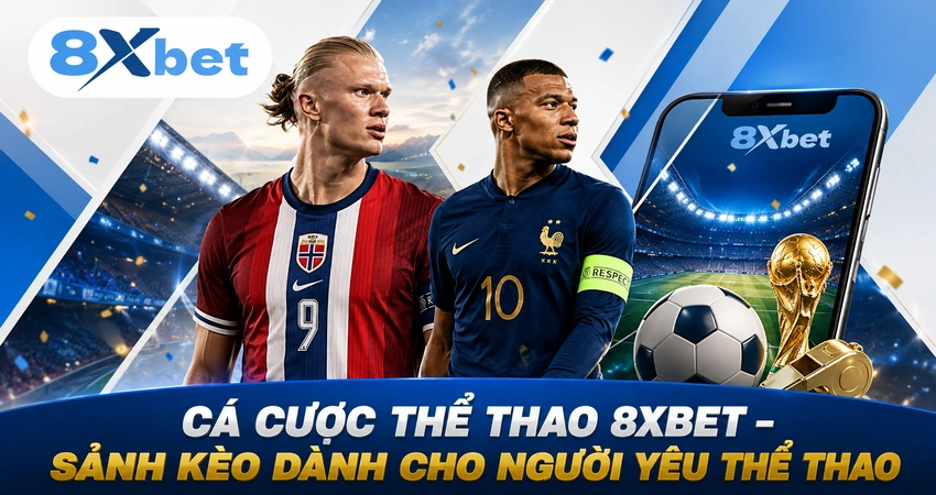 Cá Cược Thể Thao 8xbet – Sảnh Kèo Dành Cho Người Yêu Thể Thao