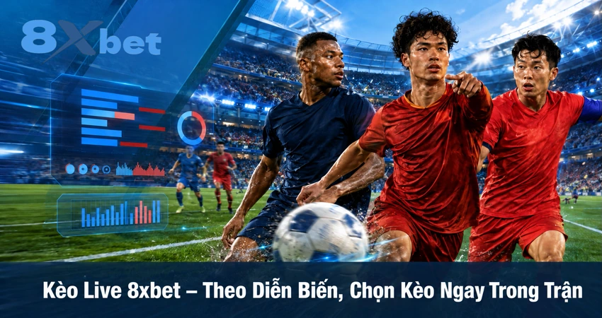 Kèo Live 8xbet – Theo Diễn Biến, Chọn Kèo Ngay Trong Trận