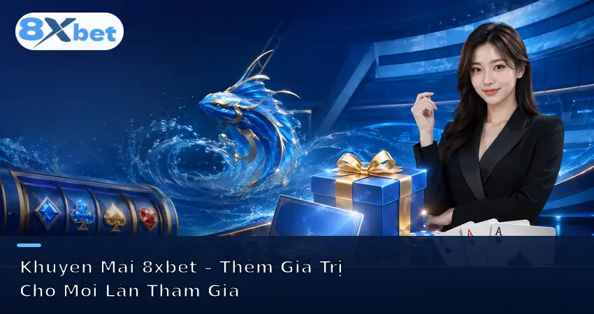 Khuyến Mãi 8xbet – Thêm Giá Trị Cho Mỗi Lần Tham Gia