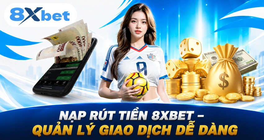 Nạp Rút Tiền 8xbet – Quản Lý Giao Dịch Dễ Dàng