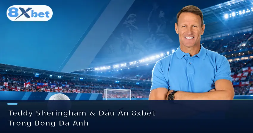 Teddy Sheringham & Dấu Ấn 8xbet Trong Bóng Đá Anh